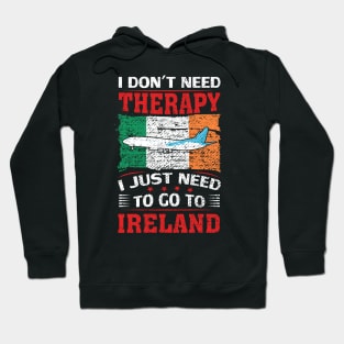 I Don't Need Therapy I Just Need To Go To Ireland Hoodie